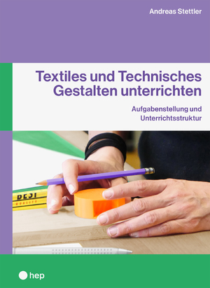 ISBN 9783035523485: Textiles und Technisches Gestalten unterrichten – Aufgabenstellung und Unterrichtsstruktur