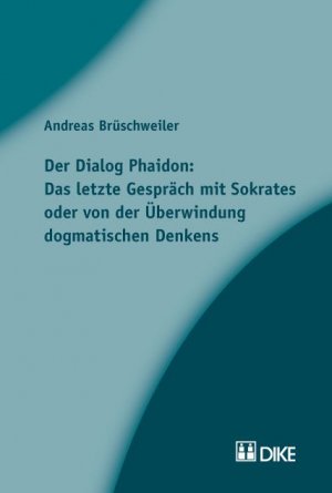 ISBN 9783037510728: Der Dialog Phaidon: Das letzte Gespräch mit Sokrates oder von der Überwindung dogmatischen Denkens.