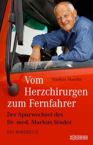 ISBN 9783037630051: Vom Herzchirurgen zum Fernfahrer - Der Spurwechsel des Dr. med. Markus Studer - Ein Bordbuch