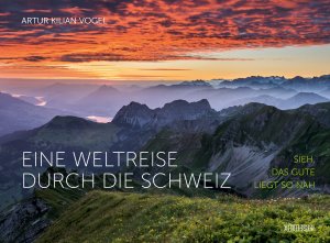 gebrauchtes Buch – Artur Kilian Vogel – Eine Weltreise durch die Schweiz: Sieh, das Gute liegt so nah