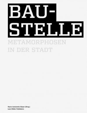 ISBN 9783037781111: Baustelle – Metamorphosen in der Stadt