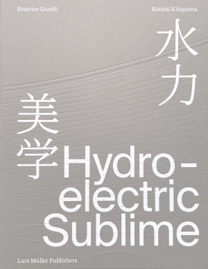 ISBN 9783037787380: Hydroelectric Sublime | Beatrice Gorelli (u. a.) | Buch | 176 S. | Englisch | 2024 | Lars Müller Publishers | EAN 9783037787380