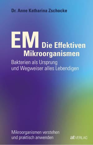 gebrauchtes Buch – Zschocke, Anne Katharina – EM - Die Effektiven Mikroorganismen - Bakterien als Ursprung und Wegweiser alles Lebendigen