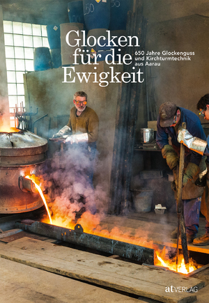 ISBN 9783038009856: Glocken für die Ewigkeit - 650 Jahre Glockenguss und Kirchturmtechnik aus Aarau