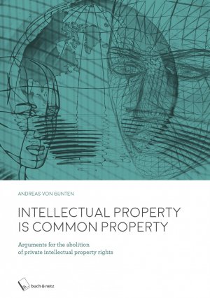 ISBN 9783038050391: Intellectual Property is Common Property - Arguments for the abolition of private intellectual property rights