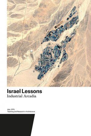 ISBN 9783038600879: Israel Lessons / Industrial Arcadia. Teaching and Research in Architecture, Teaching and Reserach in Architecture 2017 / Harry Gugger / Taschenbuch / 196 S. / Englisch / 2017 / Park Books