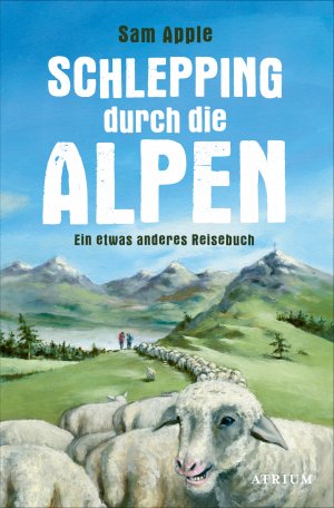 ISBN 9783038821045: Schlepping durch die Alpen – Ein etwas anderes Reisebuch