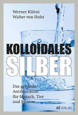 gebrauchtes Buch – Kühni, Werner; von Holst, Walter – Kolloidales Silber - Das gesunde Antibiotikum für Mensch, Tier und Pflanze