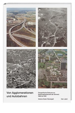 ISBN 9783039193073: Von Agglomerationen und Autobahnen – Fotografische Diskurse zur Siedlungslandschaft der Schweiz 1960 bis 1991