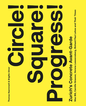 ISBN 9783039421640: Circle! Square! Progress! – Zurich's Concrete Avant-garde. Max Bill, Camille Graeser, Verena Loewensberg, Richard Paul Lohse and Their Times