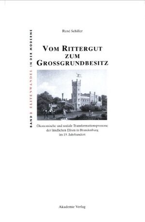 Ren Schiller (Autor) - Vom Rittergut zum Grossgrundbesitz: konomische und soziale Transformationsprozesse der lndlichen Eliten in Brandenburg im 19. Jahrhundert