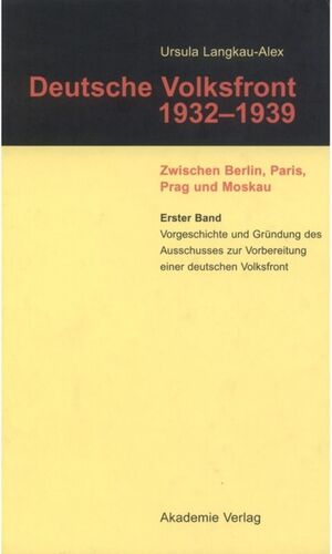 ISBN 9783050040318: Ursula Langkau-Alex: Deutsche Volksfront 1932–1939 / Vorgeschichte und Gründung des Ausschusses zur Vorbereitung einer deutschen Volksfront