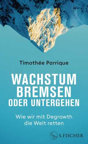 neues Buch – Timothée Parrique – Wachstum bremsen oder untergehen / Wie wir mit Degrowth die Welt retten | Das Grundlagenbuch zum Thema Degrowth und Postwachstum / Timothée Parrique / Buch / 368 S. / Deutsch / 2024 / S. FISCHER