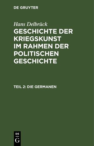 ISBN 9783110004847: Hans Delbrück: Geschichte der Kriegskunst im Rahmen der politischen Geschichte / Die Germanen - Vom Kampfder Römer und Germanen bis zum Übergang ins Mittelalter