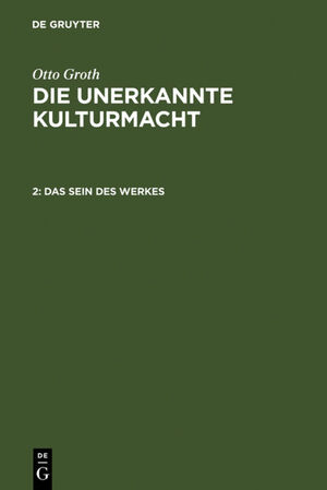 ISBN 9783110008685: Otto Groth: Die unerkannte Kulturmacht / Das Sein des Werkes