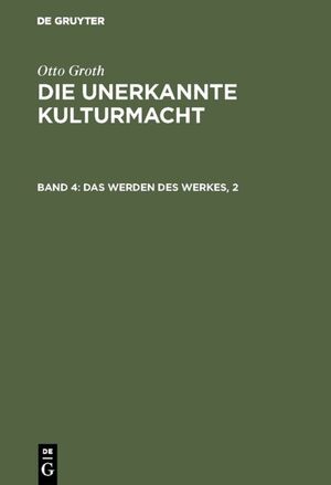 ISBN 9783110008708: Otto Groth: Die unerkannte Kulturmacht / Das Werden des Werkes, 2