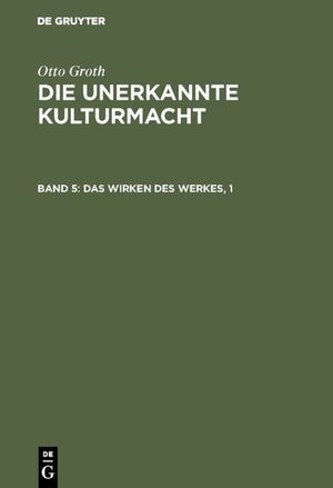 ISBN 9783110008715: Otto Groth: Die unerkannte Kulturmacht / Das Wirken des Werkes, 1