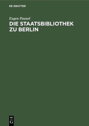 ISBN 9783110008944: Die Staatsbibliothek zu Berlin - Ihre Geschichte und Organisation während der ersten zwei Jahrhunderte seit ihrer Eröffnung. 1661–1871