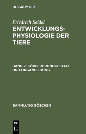 ISBN 9783110020113: Friedrich Seidel: Entwicklungsphysiologie der Tiere / Körpergrundgestalt und Organbildung