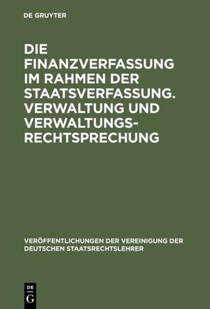 ISBN 9783110060164: Die Finanzverfassung im Rahmen der Staatsverfassung. Verwaltung und Verwaltungsrechtsprechung – Berichte und Aussprache zu den Berichten in den Verhandlungen der Tagung der deutschen Staatsrechtslehrer zu Hamburg am 13. und 14. Oktober 1955