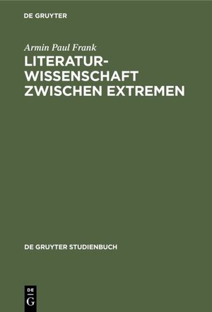 ISBN 9783110070255: Literaturwissenschaft zwischen Extremen: Aufsätze und Ansätze zu aktuellen Fragen einer unsicher gemachten Disziplin