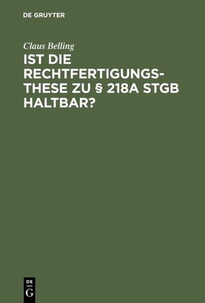 ISBN 9783110111125: Ist die Rechtfertigungsthese zu § 218a StGB haltbar? - Zur Rechtsnatur der sogenannten indizierten Abtreibung