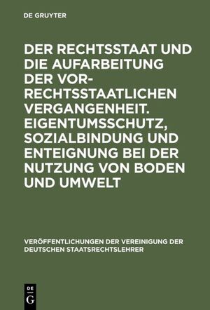 ISBN 9783110135800: Der Rechtsstaat und die Aufarbeitung der vor-rechtsstaatlichen Vergangenheit. Eigentumsschutz, Sozialbindung und Enteignung bei der Nutzung von Boden und Umwelt - Berichte und Diskussionen auf der Tagung der Vereinigung der Deutschen Staatsrechtslehrer in