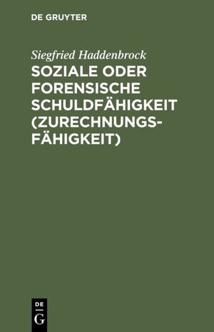 ISBN 9783110136111: Soziale oder forensische Schuldfähigkeit (Zurechnungsfähigkeit) – Zwei kriminalanthropologische Grundstudien über Determination und Freiheit im Raum humaner Zeitlichkeit und zur Funktion der Schuldfähigkeitsbestimmungen im deutschen Strafrecht