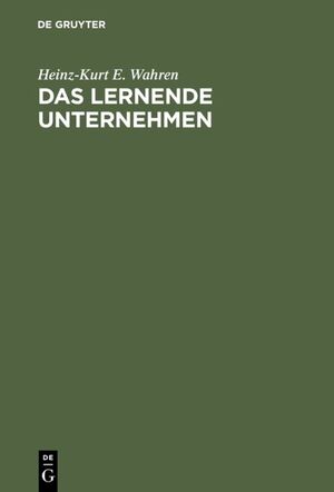 gebrauchtes Buch – Wahren, Heinz-Kurt E – Das lernende Unternehmen : Theorie und Praxis des organisationalen Lernens.