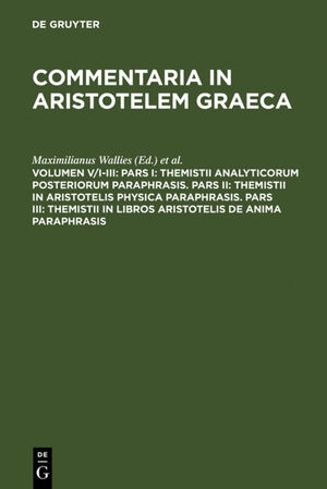 ISBN 9783110165326: Commentaria in Aristotelem Graeca / Pars I: Themistii analyticorum posteriorum paraphrasis. Pars II: Themistii in Aristotelis physica paraphrasis. Pars III: Themistii in libros Aristotelis De anima paraphrasis