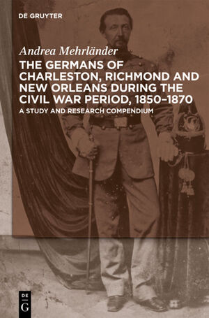 ISBN 9783110236880: The Germans of Charleston, Richmond and New Orleans during the Civil War Period, 1850-1870 – A Study and Research Compendium