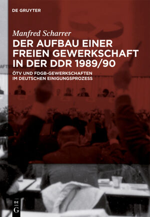 ISBN 9783110254327: Der Aufbau einer freien Gewerkschaft in der DDR 1989/90 – ÖTV und FDGB-Gewerkschaften im deutschen Einigungsprozess