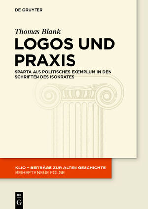 gebrauchtes Buch – Thomas Blank – Logos und Praxis. Sparta als politisches Exemplum in den Schriften des Isokrates.