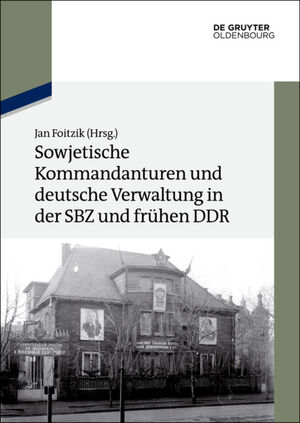 ISBN 9783110377163: Sowjetische Kommandanturen und deutsche Verwaltung in der SBZ und frühen DDR - Dokumente