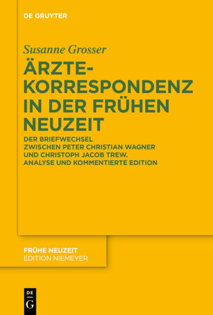 ISBN 9783110411409: Ärztekorrespondenz in der Frühen Neuzeit - Der Briefwechsel zwischen Peter Christian Wagner und Christoph Jacob Trew. Analyse und kommentierte Edition