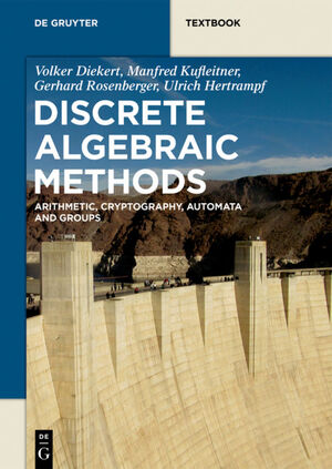 ISBN 9783110413328: Discrete Algebraic Methods - Arithmetic, Cryptography, Automata and Groups