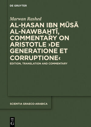 ISBN 9783110443646: Al-Hasan ibn Musa al-Nawbakhti, Commentary on Aristotle "De generatione et corruptione"