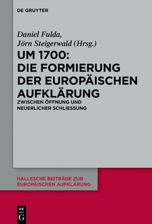 ISBN 9783110478907: Um 1700: Die Formierung der europäischen Aufklärung – Zwischen Öffnung und neuerlicher Schließung