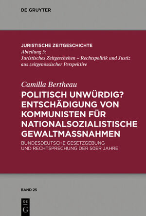 ISBN 9783110481945: Politisch unwürdig? Entschädigung von Kommunisten für nationalsozialistische Gewaltmaßnahmen - Bundesdeutsche Gesetzgebung und Rechtsprechung der 50er Jahre