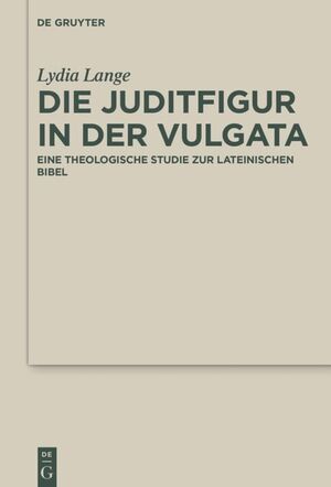 ISBN 9783110483215: Die Juditfigur in der Vulgata: Eine theologische Studie zur lateinischen Bibel (Deuterocanonical and Cognate Literature Studies, 36, Band 36)