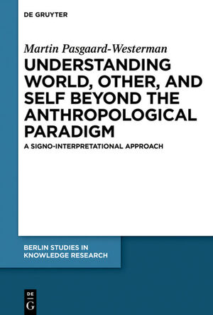 ISBN 9783110589917: Understanding World, Other, and Self beyond the Anthropological Paradigm – A Signo-Interpretational Approach