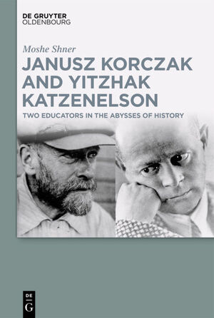 ISBN 9783110683745: Janusz Korczak and Yitzhak Katzenelson – Two Educators in the Abysses of History