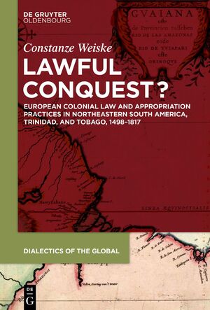 ISBN 9783110689990: Lawful Conquest? – European Colonial Law and Appropriation Practices in Northeastern South America, Trinidad, and Tobago, 1498–1817