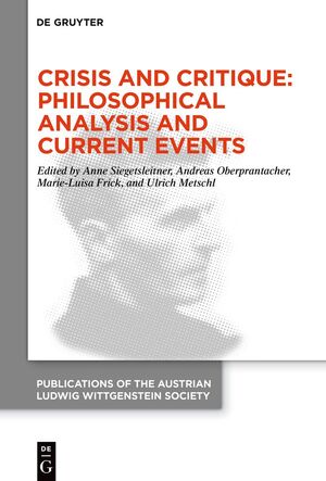 ISBN 9783110702149: Crisis and Critique: Philosophical Analysis and Current Events – Proceedings of the 42nd International Ludwig Wittgenstein Symposium