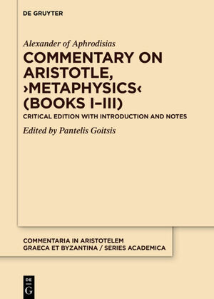 ISBN 9783110732443: Commentary on Aristotle, 'Metaphysics' (Books I-III) / Critical edition with Introduction and Notes / Alexander von Aphrodisias / Buch / CLX / Englisch / 2021 / De Gruyter / EAN 9783110732443