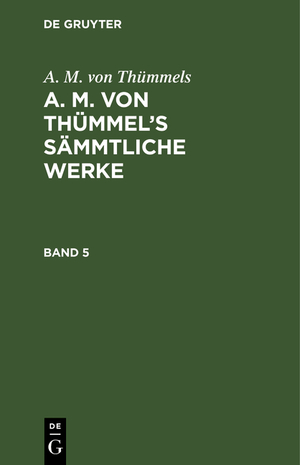 ISBN 9783111042244: A. M. von Thümmels: A. M. von Thümmel’s Sämmtliche Werke / A. M. von Thümmels: A. M. von Thümmel’s Sämmtliche Werke. Band 5