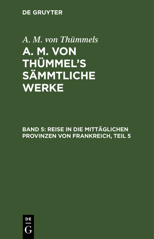 ISBN 9783111042749: A. M. von Thümmels: A. M. von Thümmel’s Sämmtliche Werke / Reise in die mittäglichen Provinzen von Frankreich, Teil 5