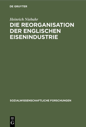 ISBN 9783111047812: Die Reorganisation der englischen Eisenindustrie