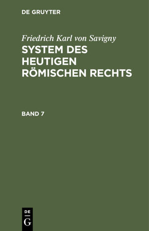 ISBN 9783111076966: Friedrich Karl von Savigny: System des heutigen römischen Rechts / Friedrich Karl von Savigny: System des heutigen römischen Rechts. Band 7