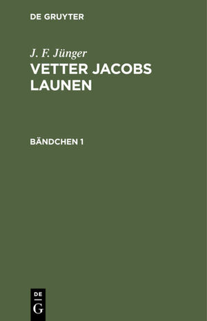 ISBN 9783111100203: J. F. Jünger: Vetter Jacobs Launen / J. F. Jünger: Vetter Jacobs Launen. Bändchen 1